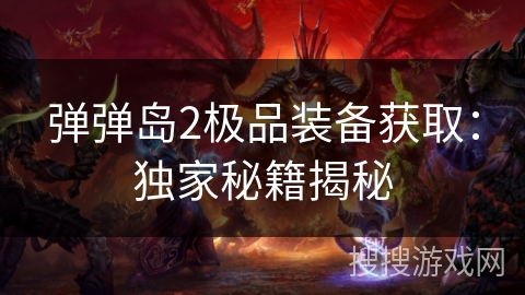弹弹岛2极品装备获取：独家秘籍揭秘