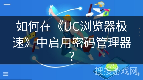如何在《UC浏览器极速》中启用密码管理器？
