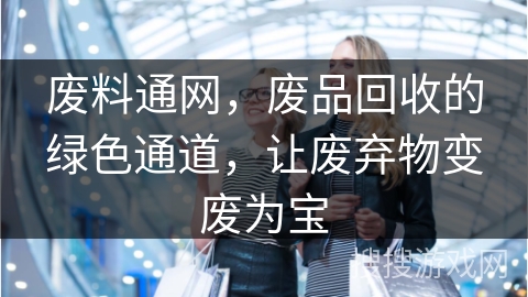 废料通网，废品回收的绿色通道，让废弃物变废为宝