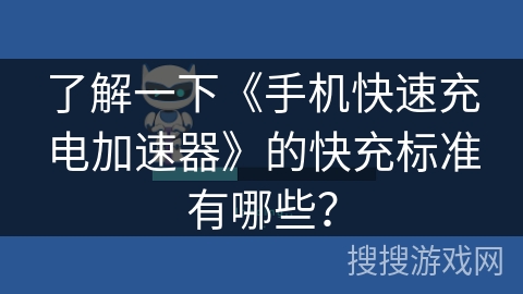 了解一下《手机快速充电加速器》的快充标准有哪些？