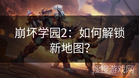 崩坏学园2：如何解锁新地图？