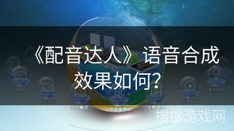 《配音达人》语音合成效果如何？