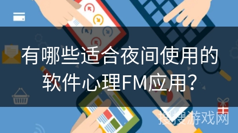 有哪些适合夜间使用的软件心理FM应用？