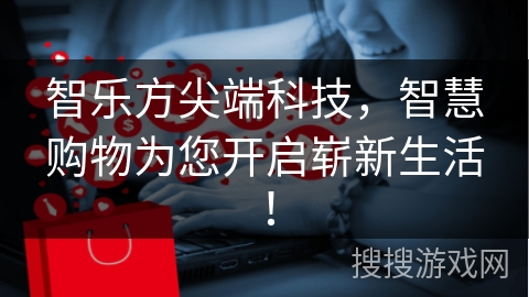 智乐方尖端科技，智慧购物为您开启崭新生活！