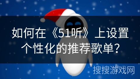如何在《51听》上设置个性化的推荐歌单？