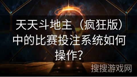 天天斗地主（疯狂版）中的比赛投注系统如何操作？