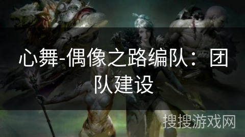 心舞-偶像之路编队：团队建设