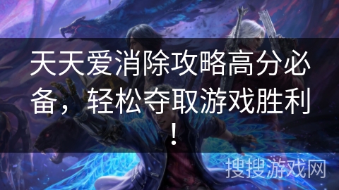 天天爱消除攻略高分必备，轻松夺取游戏胜利！