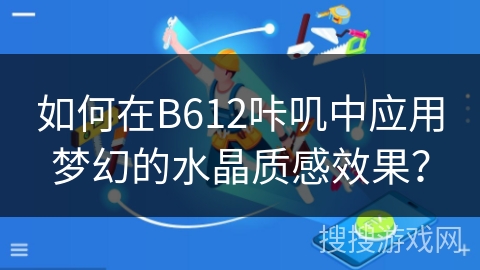 如何在B612咔叽中应用梦幻的水晶质感效果？