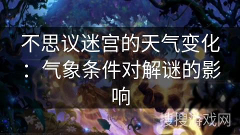 不思议迷宫的天气变化：气象条件对解谜的影响
