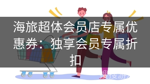 海旅超体会员店专属优惠券：独享会员专属折扣