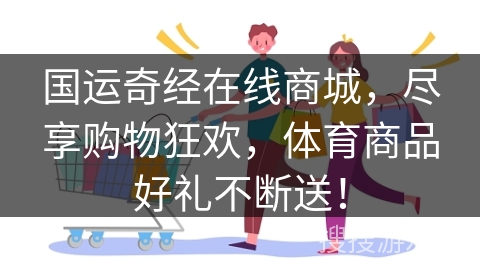 国运奇经在线商城，尽享购物狂欢，体育商品好礼不断送！