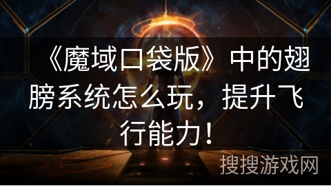 《魔域口袋版》中的翅膀系统怎么玩，提升飞行能力！