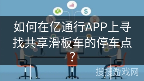 如何在亿通行APP上寻找共享滑板车的停车点? 如何在亿通行APP上寻找共享滑板车的停车点?