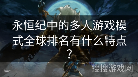 永恒纪中的多人游戏模式全球排名有什么特点？