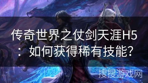 传奇世界之仗剑天涯H5：如何获得稀有技能？