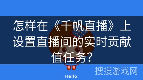 怎样在《千帆直播》上设置直播间的实时贡献值任务？