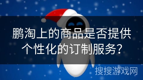 鹏淘上的商品是否提供个性化的订制服务？