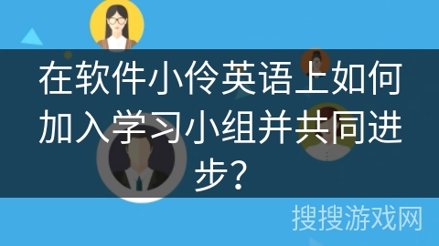 在软件小伶英语上如何加入学习小组并共同进步？