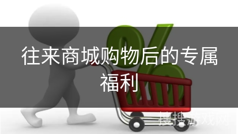 往来商城购物后的专属福利