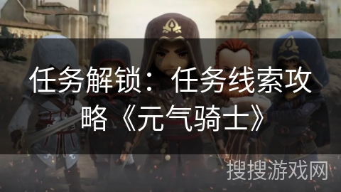 任务解锁：任务线索攻略《元气骑士》