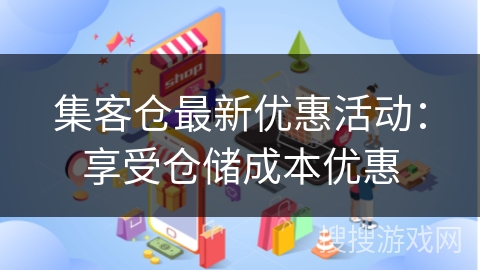 集客仓最新优惠活动：享受仓储成本优惠