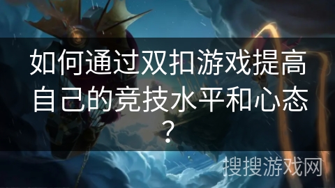 如何通过双扣游戏提高自己的竞技水平和心态？
