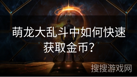萌龙大乱斗中如何快速获取金币？