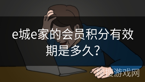 e城e家的会员积分有效期是多久？