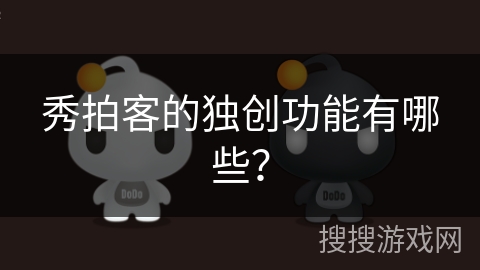 秀拍客的独创功能有哪些？