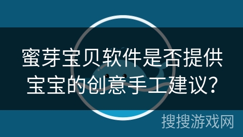 蜜芽宝贝软件是否提供宝宝的创意手工建议？