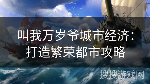 叫我万岁爷城市经济：打造繁荣都市攻略