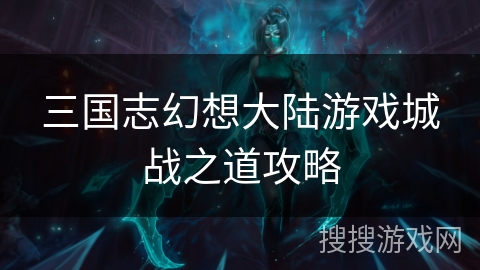 三国志幻想大陆游戏城战之道攻略