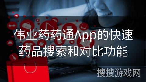 伟业药药通App的快速药品搜索和对比功能