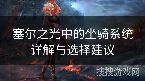 塞尔之光中的坐骑系统详解与选择建议 塞尔之光中的坐骑系统详解与选择建议