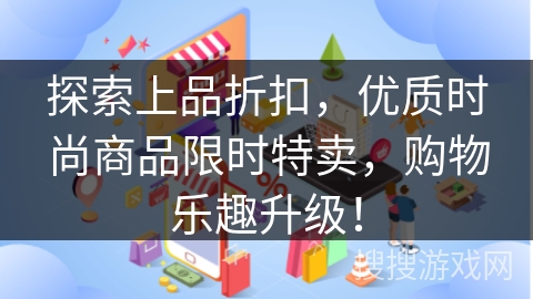 探索上品折扣，优质时尚商品限时特卖，购物乐趣升级！
