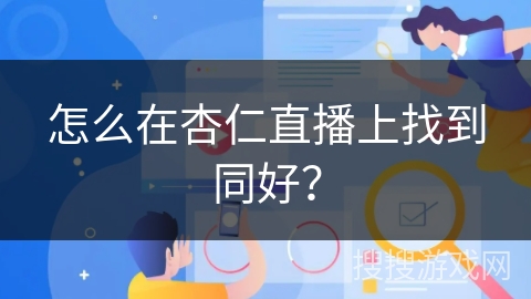 怎么在杏仁直播上找到同好？