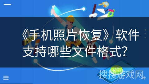 《手机照片恢复》软件支持哪些文件格式？