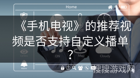 《手机电视》的推荐视频是否支持自定义播单? 《手机电视》的推荐视频是否支持自定义播单?