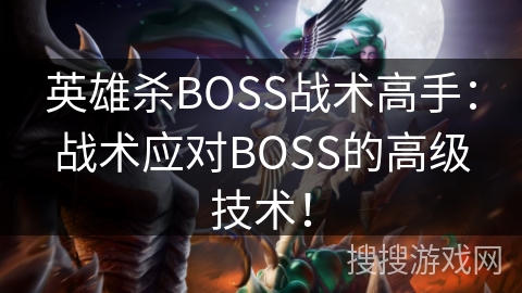 英雄杀BOSS战术高手：战术应对BOSS的高级技术！