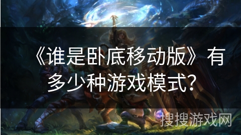 《谁是卧底移动版》有多少种游戏模式？