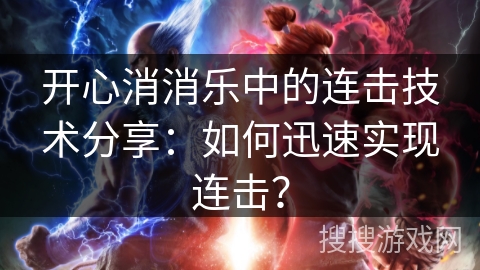 开心消消乐中的连击技术分享：如何迅速实现连击？