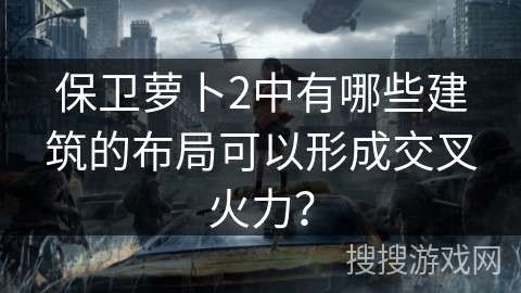 保卫萝卜2中有哪些建筑的布局可以形成交叉火力? 保卫萝卜2中有哪些建筑的布局可以形成交叉火力?