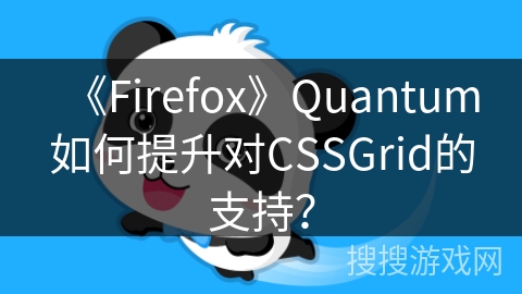《Firefox》Quantum如何提升对CSSGrid的支持？
