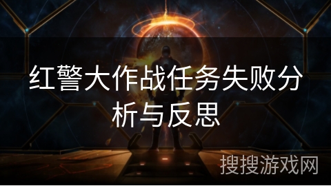 红警大作战任务失败分析与反思 红警大作战任务失败分析与反思