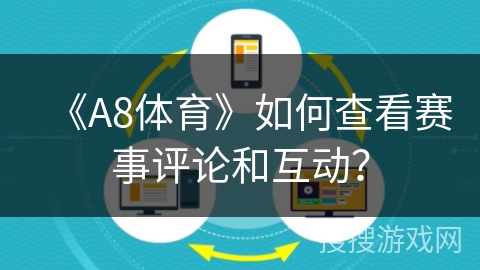 《A8体育》如何查看赛事评论和互动? 《A8体育》如何查看赛事评论和互动?