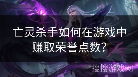 亡灵杀手如何在游戏中赚取荣誉点数？