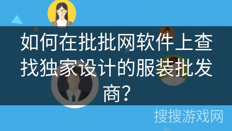 如何在批批网软件上查找独家设计的服装批发商？