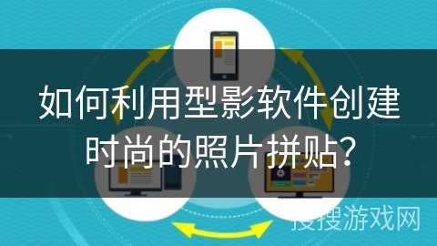 如何利用型影软件创建时尚的照片拼贴？