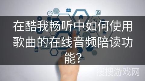 在酷我畅听中如何使用歌曲的在线音频陪读功能？